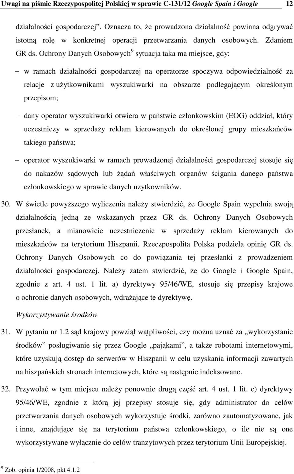 Ochrony Danych Osobowych 9 sytuacja taka ma miejsce, gdy: w ramach działalności gospodarczej na operatorze spoczywa odpowiedzialność za relacje z użytkownikami wyszukiwarki na obszarze podlegającym