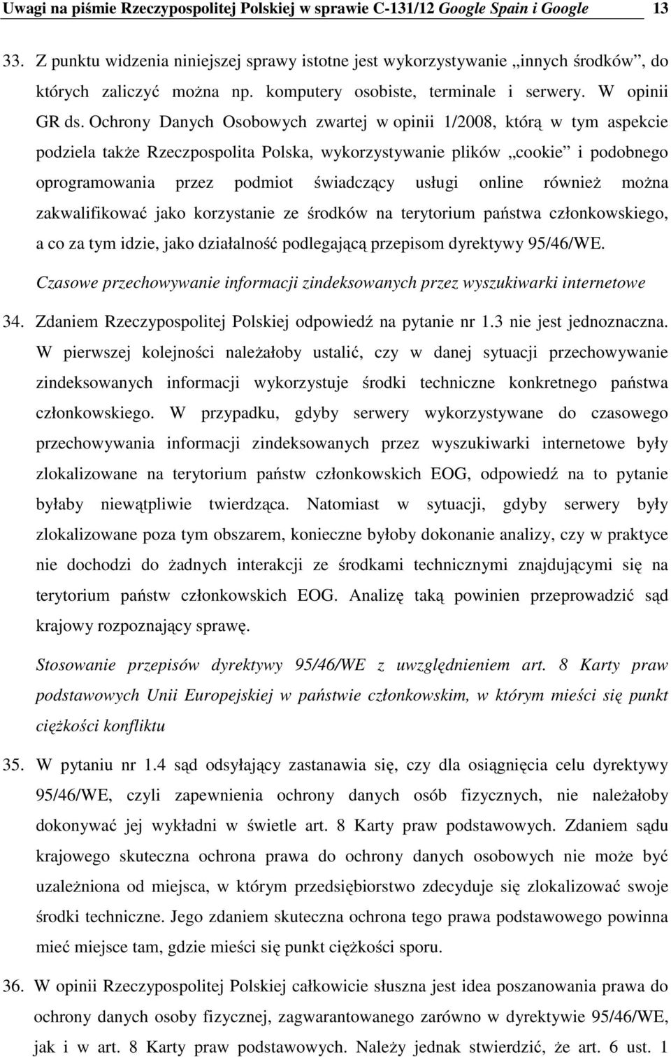 Ochrony Danych Osobowych zwartej w opinii 1/2008, którą w tym aspekcie podziela także Rzeczpospolita Polska, wykorzystywanie plików cookie i podobnego oprogramowania przez podmiot świadczący usługi