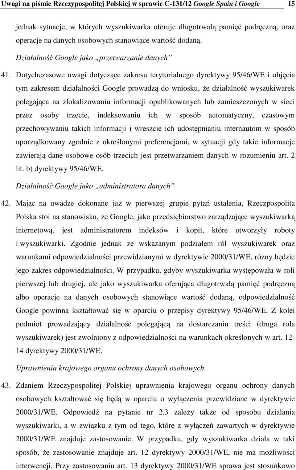 Dotychczasowe uwagi dotyczące zakresu terytorialnego dyrektywy 95/46/WE i objęcia tym zakresem działalności Google prowadzą do wniosku, że działalność wyszukiwarek polegająca na zlokalizowaniu