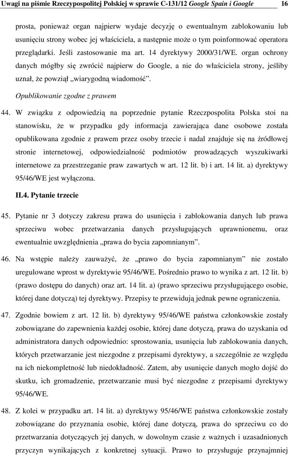 organ ochrony danych mógłby się zwrócić najpierw do Google, a nie do właściciela strony, jeśliby uznał, że powziął wiarygodną wiadomość. Opublikowanie zgodne z prawem 44.
