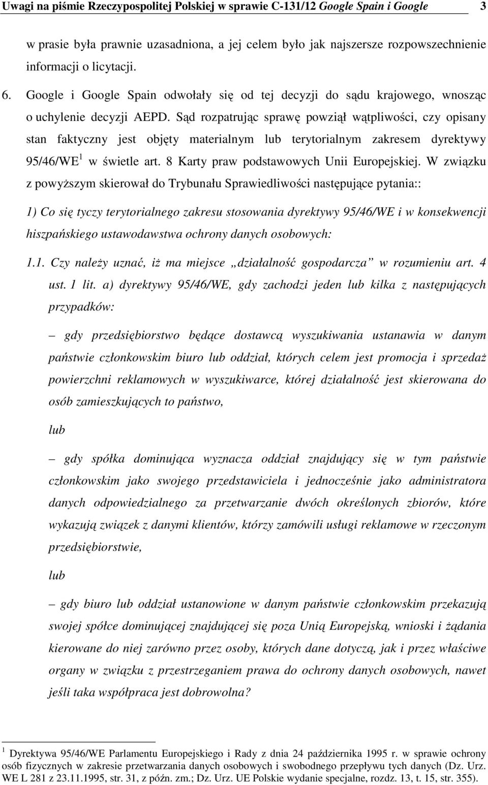 Sąd rozpatrując sprawę powziął wątpliwości, czy opisany stan faktyczny jest objęty materialnym lub terytorialnym zakresem dyrektywy 95/46/WE 1 w świetle art.