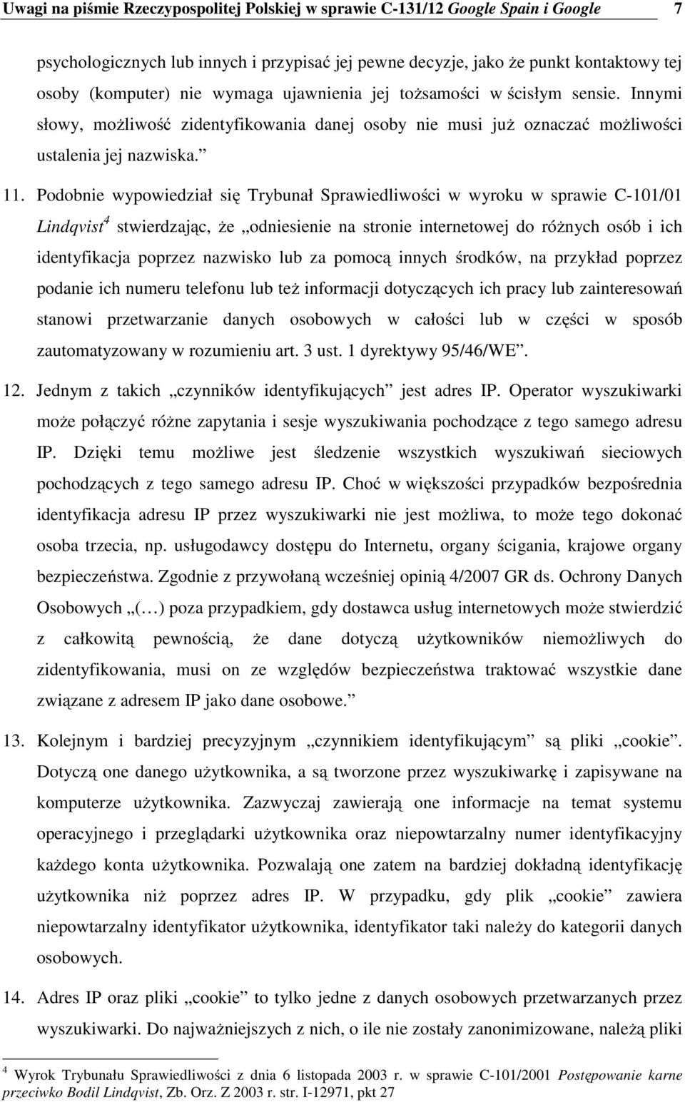 Podobnie wypowiedział się Trybunał Sprawiedliwości w wyroku w sprawie C-101/01 Lindqvist 4 stwierdzając, że odniesienie na stronie internetowej do różnych osób i ich identyfikacja poprzez nazwisko