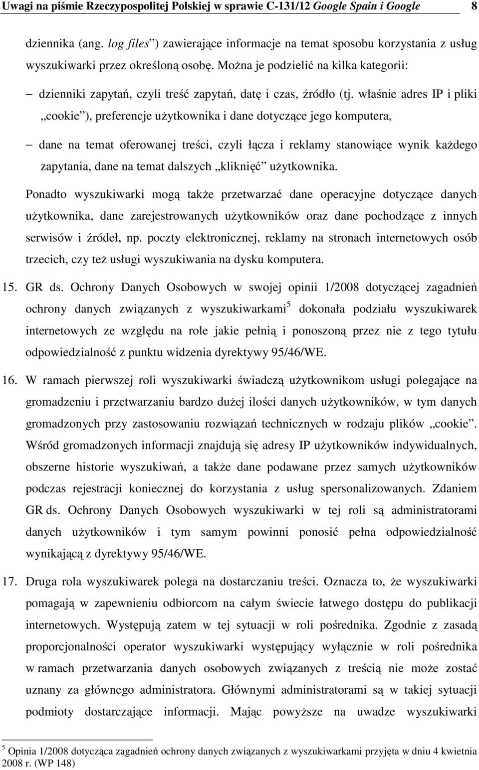 Można je podzielić na kilka kategorii: dzienniki zapytań, czyli treść zapytań, datę i czas, źródło (tj.