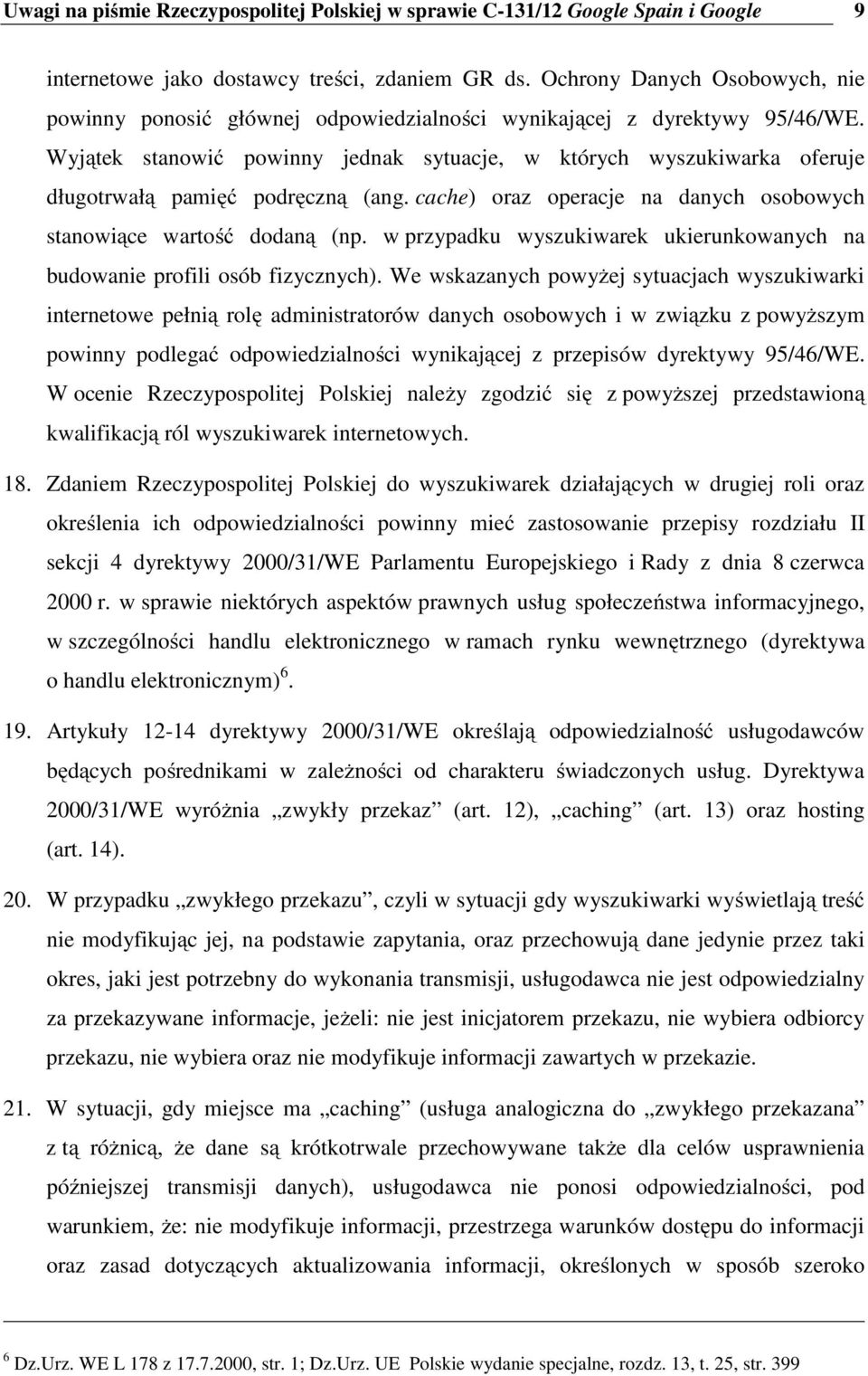 Wyjątek stanowić powinny jednak sytuacje, w których wyszukiwarka oferuje długotrwałą pamięć podręczną (ang. cache) oraz operacje na danych osobowych stanowiące wartość dodaną (np.