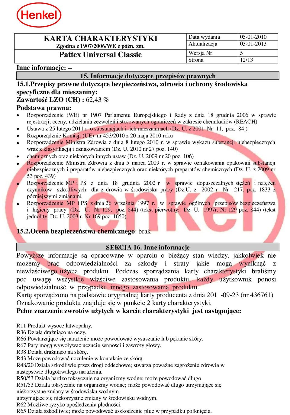 Podstawa prawna: Rozporz dzenie (WE) nr 1907 Parlamentu Europejskiego i Rady z dnia 18 grudnia 2006 w sprawie rejestracji, oceny, udzielania zezwole i stosowanych ogranicze w zakresie chemikaliów