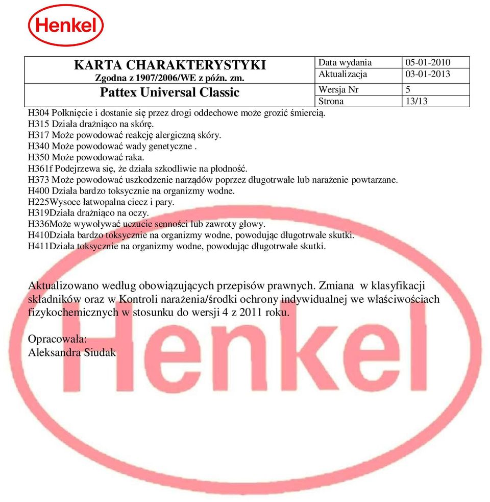 H400 Dzia a bardzo toksycznie na organizmy wodne. H225Wysoce atwopalna ciecz i pary. H319Dzia a dra ni co na oczy. H336Mo e wywo ywa uczucie senno ci lub zawroty g owy.