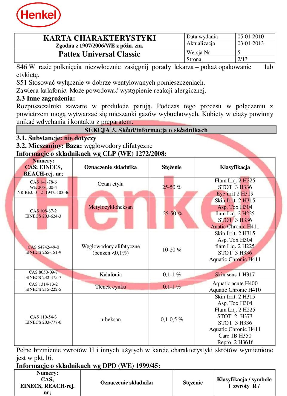 Podczas tego procesu w po czeniu z powietrzem mog wytwarza si mieszanki gazów wybuchowych. Kobiety w ci y powinny unika wdychania i kontaktu z preparatem. SEKCJA 3. Sk ad/informacja o sk adnikach 3.1.