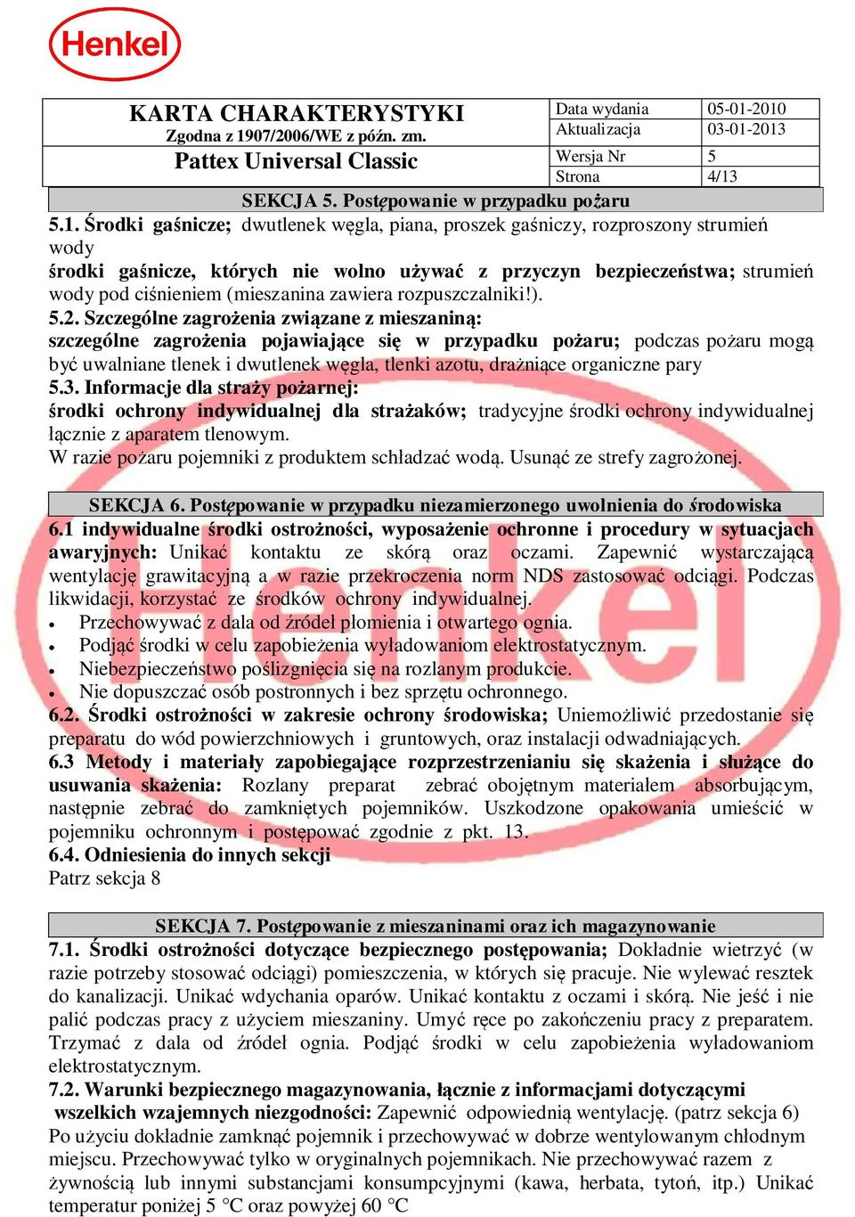 rodki ga nicze; dwutlenek w gla, piana, proszek ga niczy, rozproszony strumie wody rodki ga nicze, których nie wolno u ywa z przyczyn bezpiecze stwa; strumie wody pod ci nieniem (mieszanina zawiera