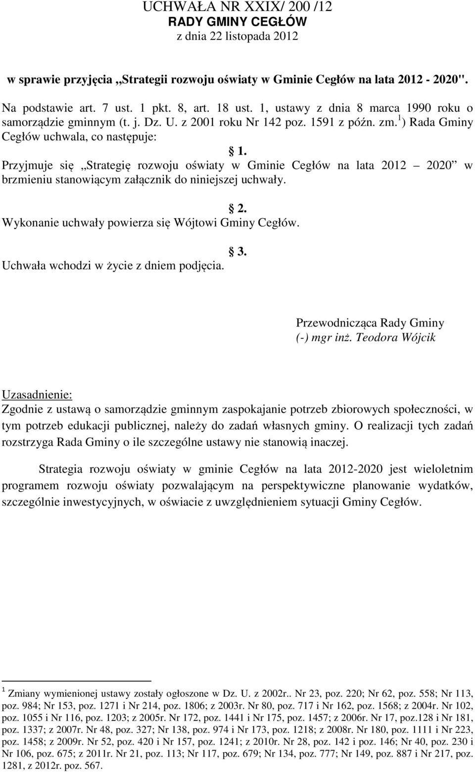 Przyjmuje się Strategię rozwoju oświaty w Gminie Cegłów na lata 2012 2020 w brzmieniu stanowiącym załącznik do niniejszej uchwały. 2. Wykonanie uchwały powierza się Wójtowi Gminy Cegłów. 3.