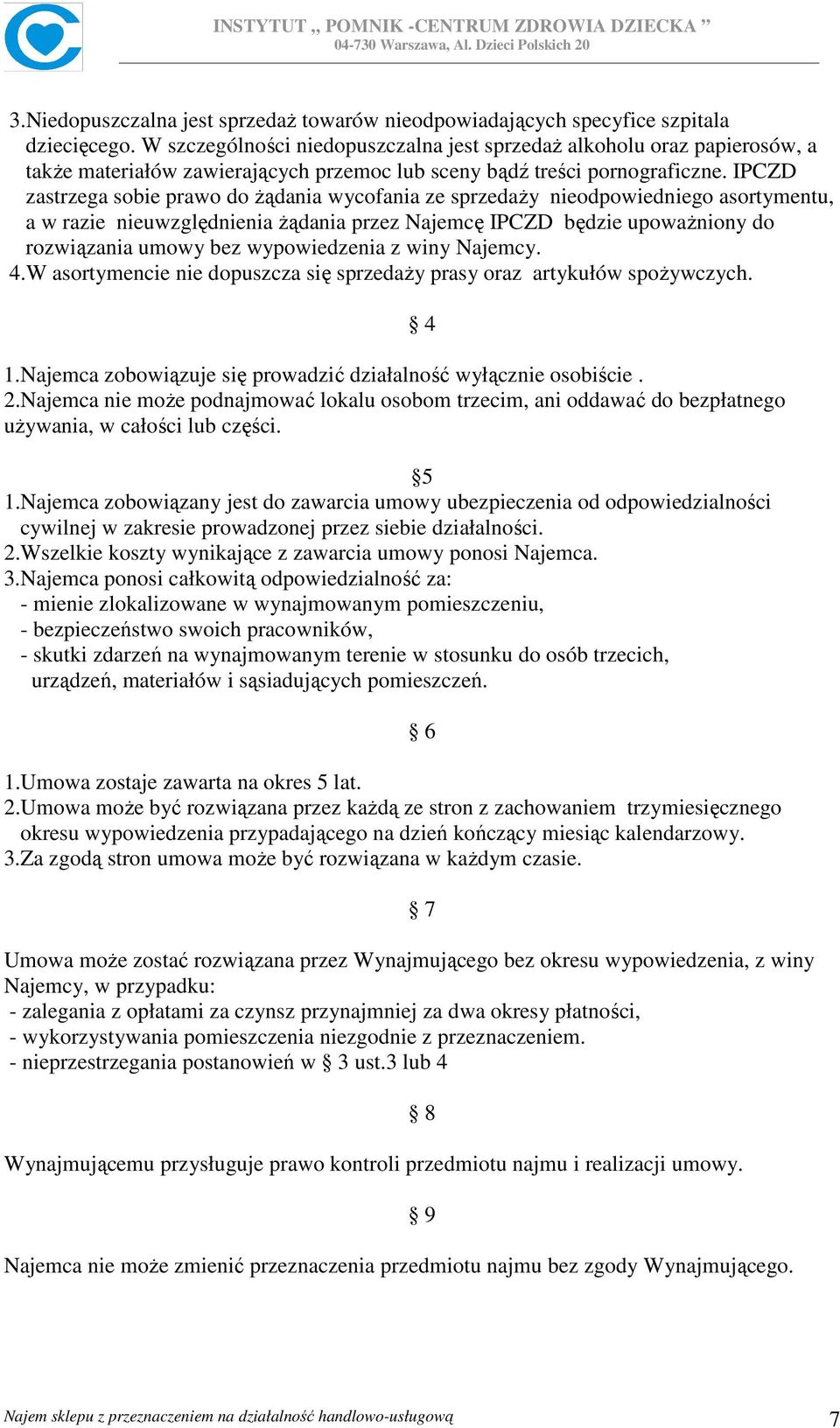 IPCZD zastrzega sobie prawo do Ŝądania wycofania ze sprzedaŝy nieodpowiedniego asortymentu, a w razie nieuwzględnienia Ŝądania przez Najemcę IPCZD będzie upowaŝniony do rozwiązania umowy bez