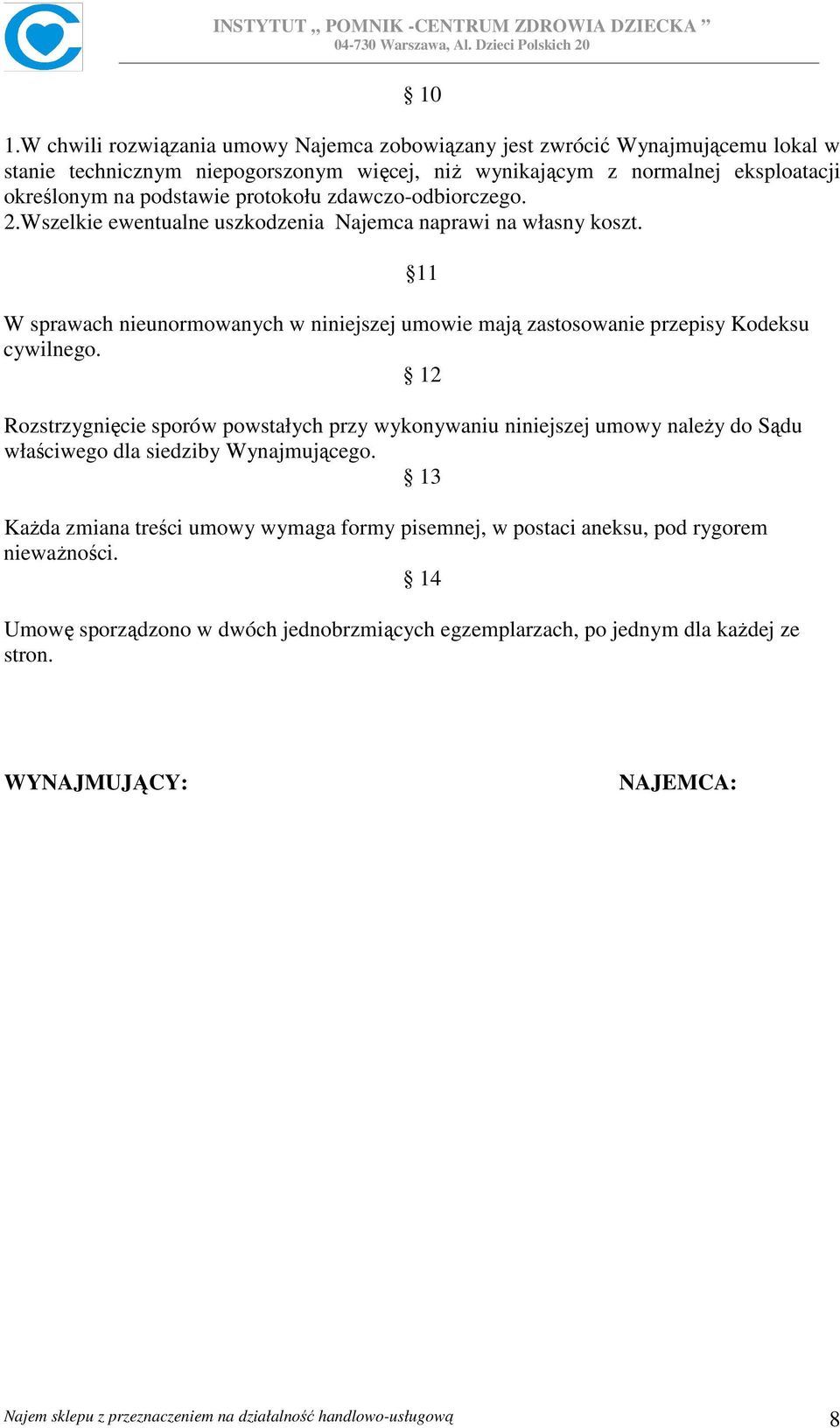 12 Rozstrzygnięcie sporów powstałych przy wykonywaniu niniejszej umowy naleŝy do Sądu właściwego dla siedziby Wynajmującego.