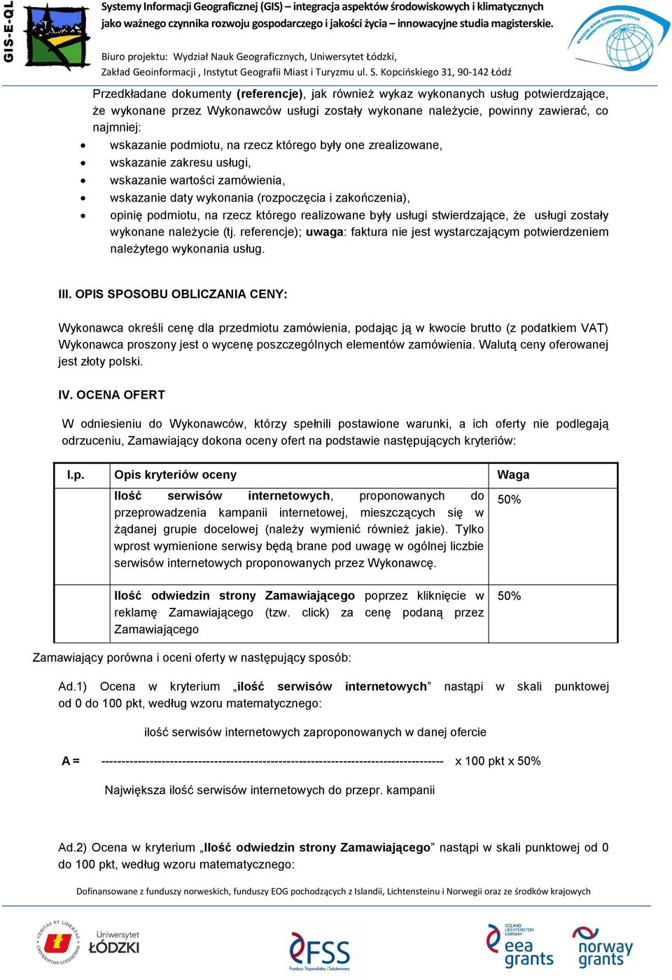 realizowane były usługi stwierdzające, że usługi zostały wykonane należycie (tj. referencje); uwaga: faktura nie jest wystarczającym potwierdzeniem należytego wykonania usług. III.