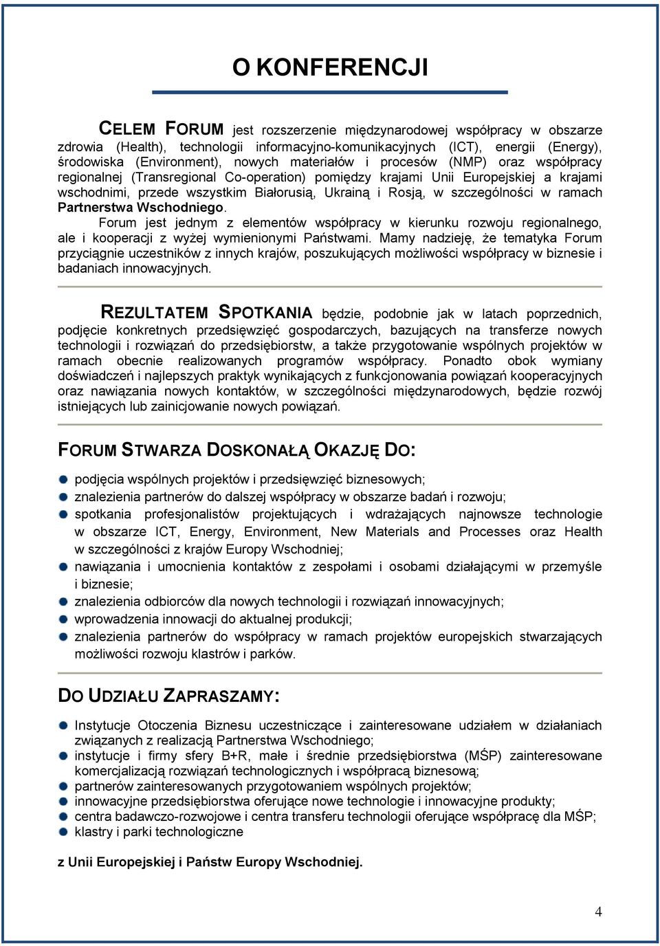 szczególności w ramach Partnerstwa Wschodniego. Forum jest jednym z elementów współpracy w kierunku rozwoju regionalnego, ale i kooperacji z wyżej wymienionymi Państwami.