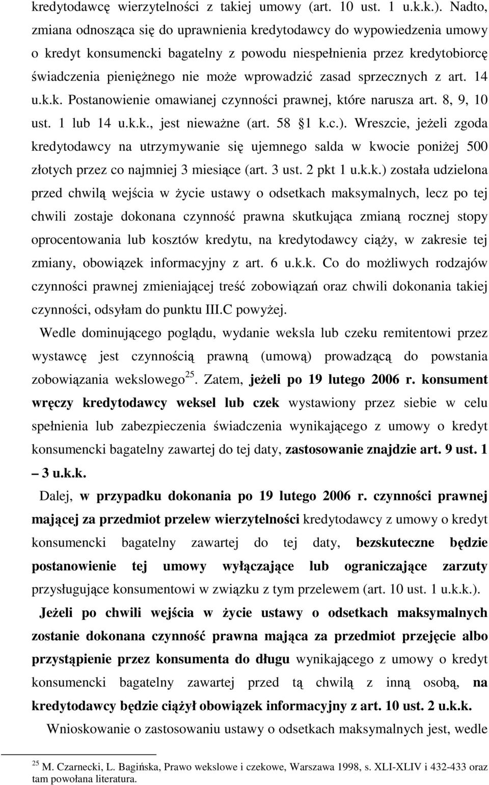 zasad sprzecznych z art. 14 u.k.k. Postanowienie omawianej czynności prawnej, które narusza art. 8, 9, 10 ust. 1 lub 14 u.k.k., jest niewaŝne (art. 58 1 k.c.).
