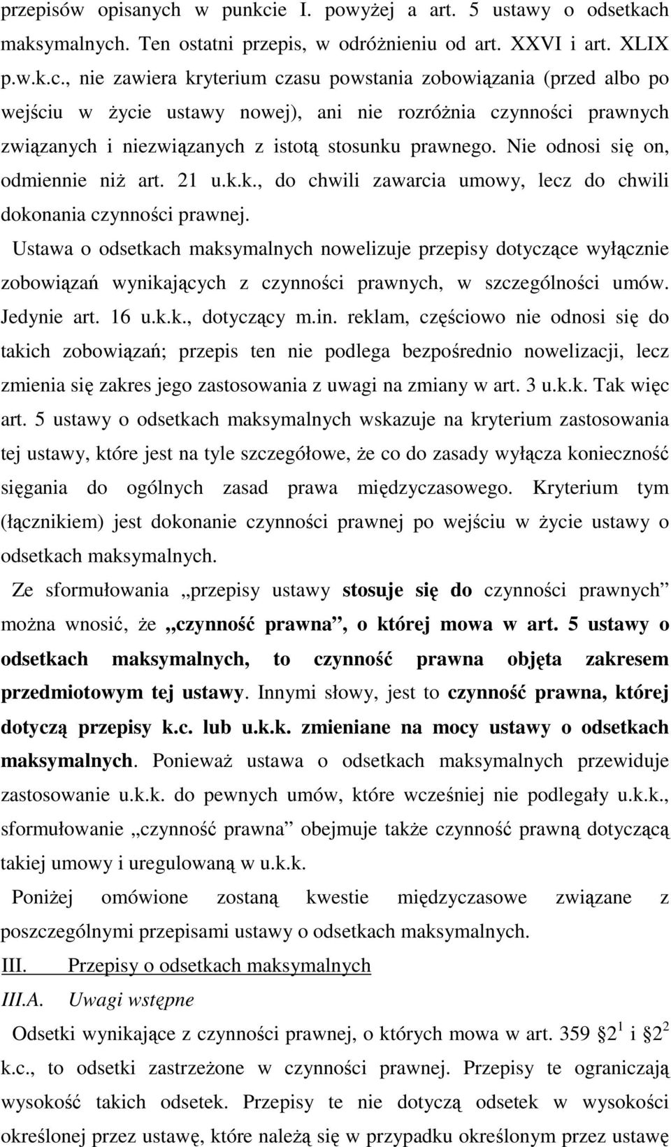 Nie odnosi się on, odmiennie niŝ art. 21 u.k.k., do chwili zawarcia umowy, lecz do chwili dokonania czynności prawnej.