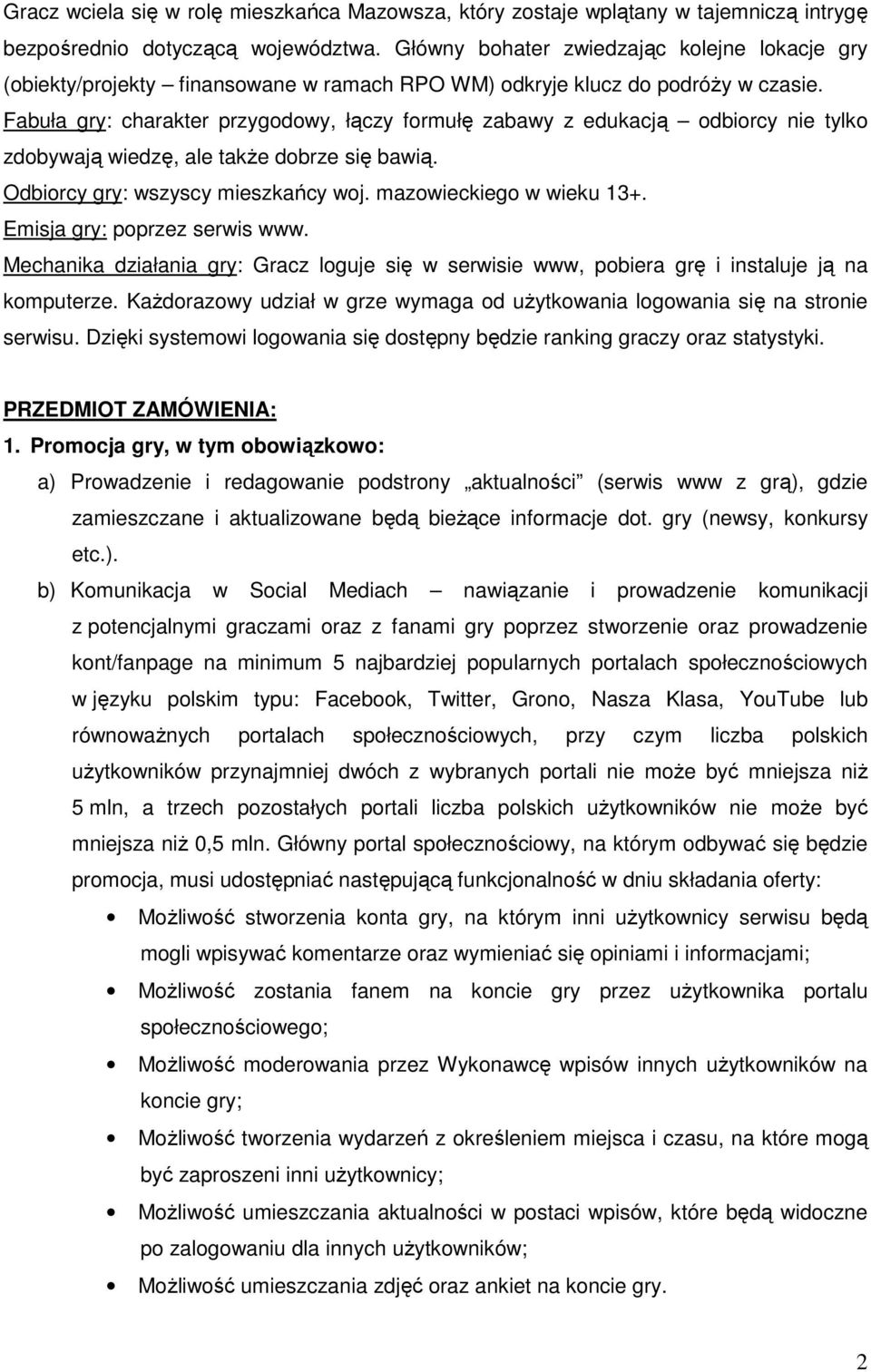 Fabuła gry: charakter przygodowy, łączy formułę zabawy z edukacją odbiorcy nie tylko zdobywają wiedzę, ale takŝe dobrze się bawią. Odbiorcy gry: wszyscy mieszkańcy woj. mazowieckiego w wieku 13+.