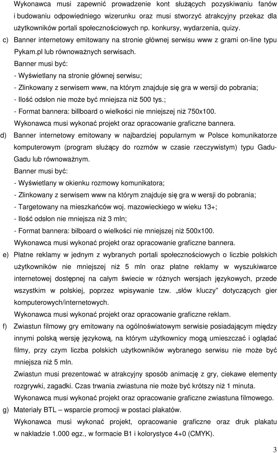 Banner musi być: - Wyświetlany na stronie głównej serwisu; - Zlinkowany z serwisem www, na którym znajduje się gra w wersji do pobrania; - Ilość odsłon nie moŝe być mniejsza niŝ 500 tys.