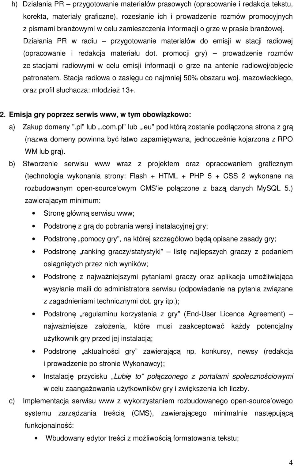 promocji gry) prowadzenie rozmów ze stacjami radiowymi w celu emisji informacji o grze na antenie radiowej/objęcie patronatem. Stacja radiowa o zasięgu co najmniej 50% obszaru woj.