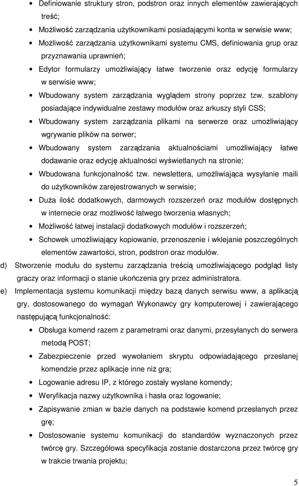 szablony posiadające indywidualne zestawy modułów oraz arkuszy styli CSS; Wbudowany system zarządzania plikami na serwerze oraz umoŝliwiający wgrywanie plików na serwer; Wbudowany system zarządzania