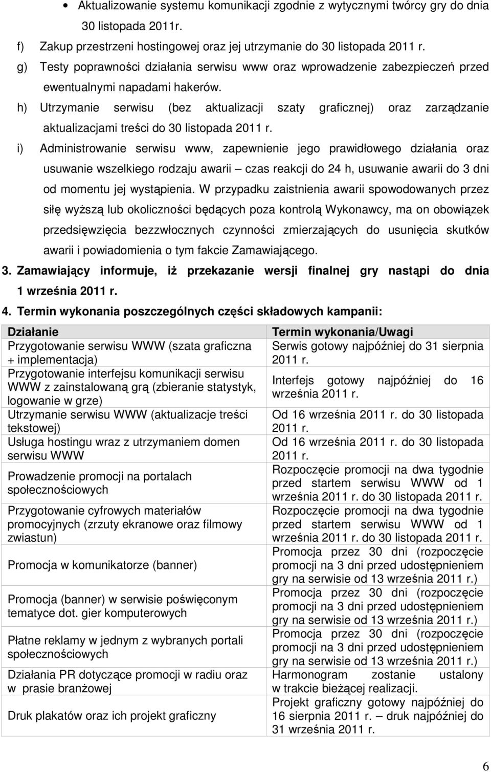 h) Utrzymanie serwisu (bez aktualizacji szaty graficznej) oraz zarządzanie aktualizacjami treści do 30 listopada 2011 r.