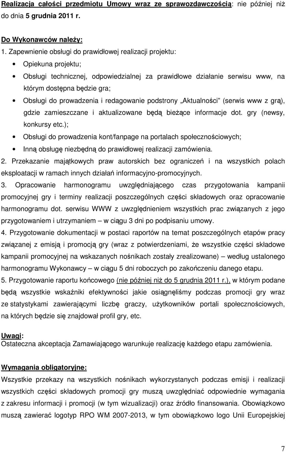 prowadzenia i redagowanie podstrony Aktualności (serwis www z grą), gdzie zamieszczane i aktualizowane będą bieŝące informacje dot. gry (newsy, konkursy etc.