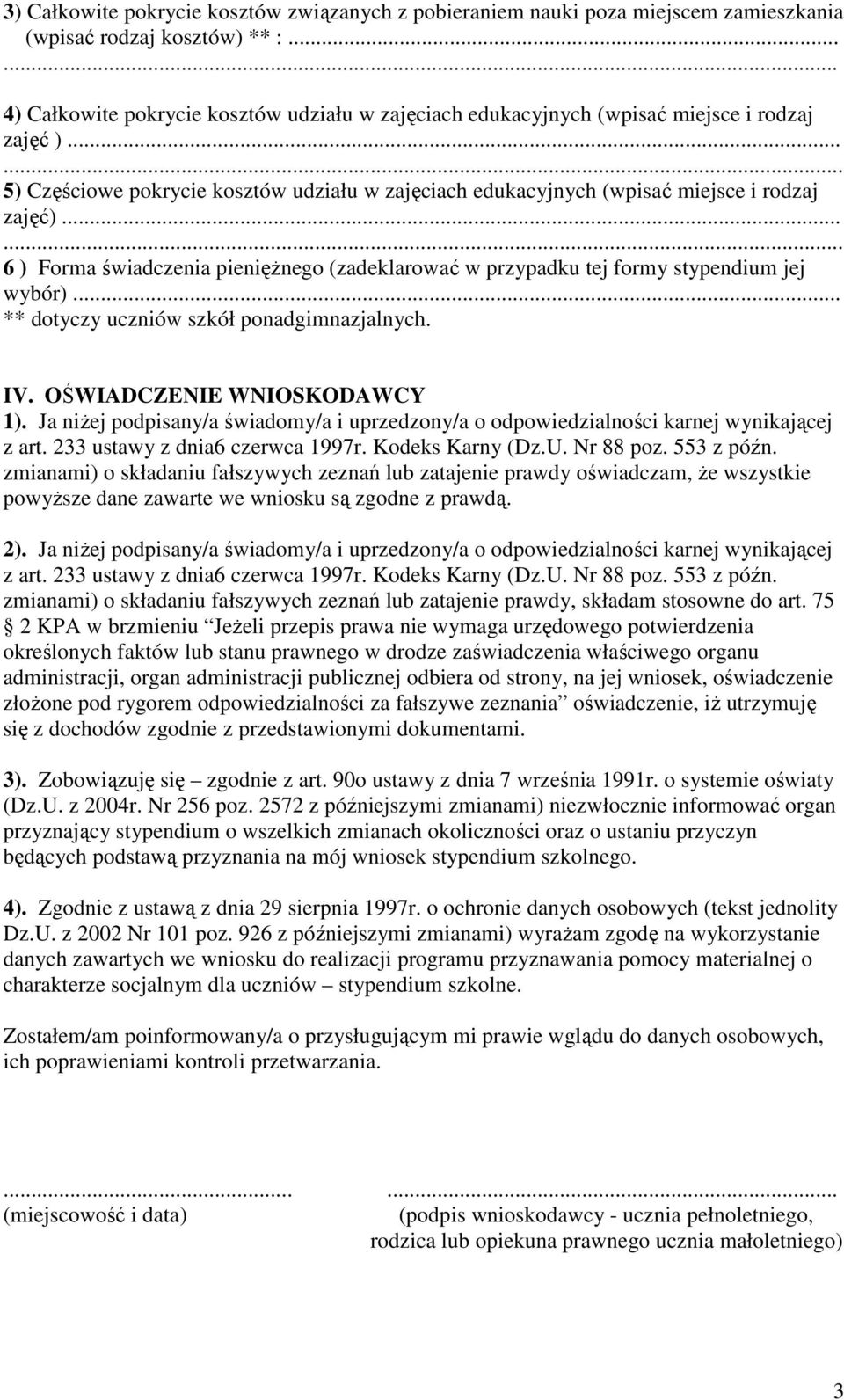 .. 6 ) Forma świadczenia pieniężnego (zadeklarować w przypadku tej formy stypendium jej wybór)... ** dotyczy uczniów szkół ponadgimnazjalnych. IV. OŚWIADCZENIE WNIOSKODAWCY 1).