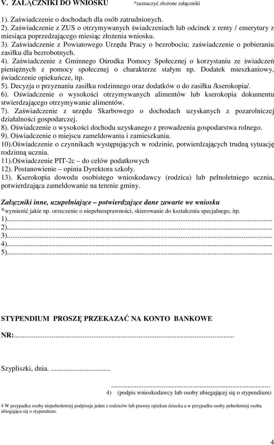 Zaświadczenie z Powiatowego Urzędu Pracy o bezrobociu; zaświadczenie o pobieraniu zasiłku dla bezrobotnych. 4).