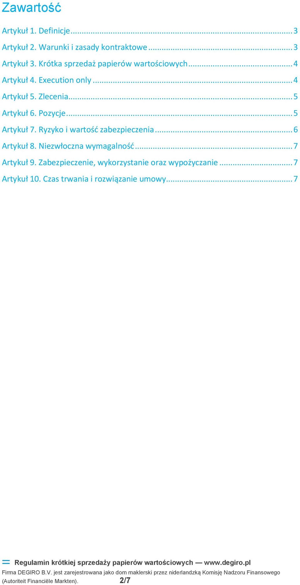 Pozycje... 5 Artykuł 7. Ryzyko i wartość zabezpieczenia... 6 Artykuł 8. Niezwłoczna wymagalność... 7 Artykuł 9.