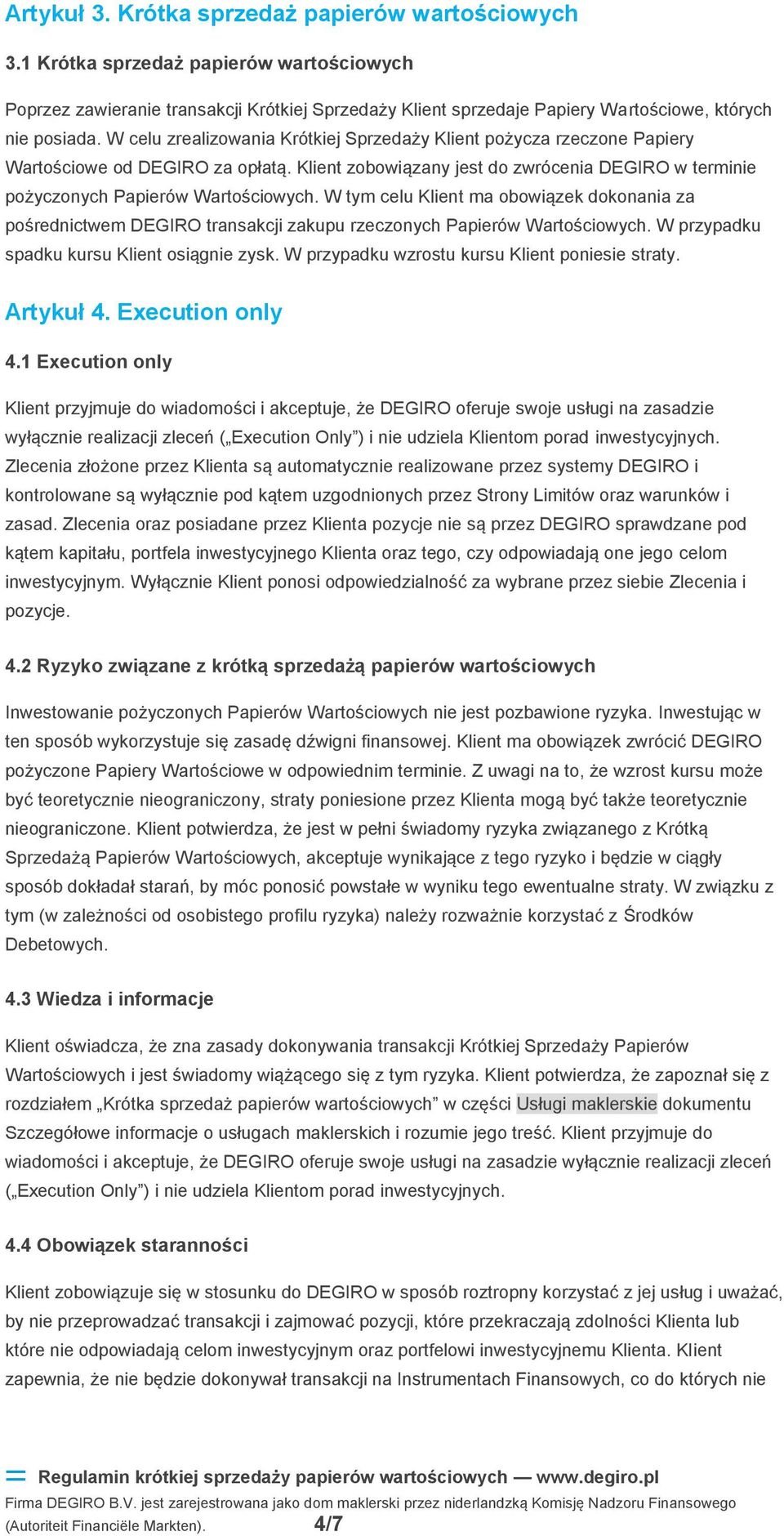 W tym celu Klient ma obowiązek dokonania za pośrednictwem DEGIRO transakcji zakupu rzeczonych Papierów Wartościowych. W przypadku spadku kursu Klient osiągnie zysk.