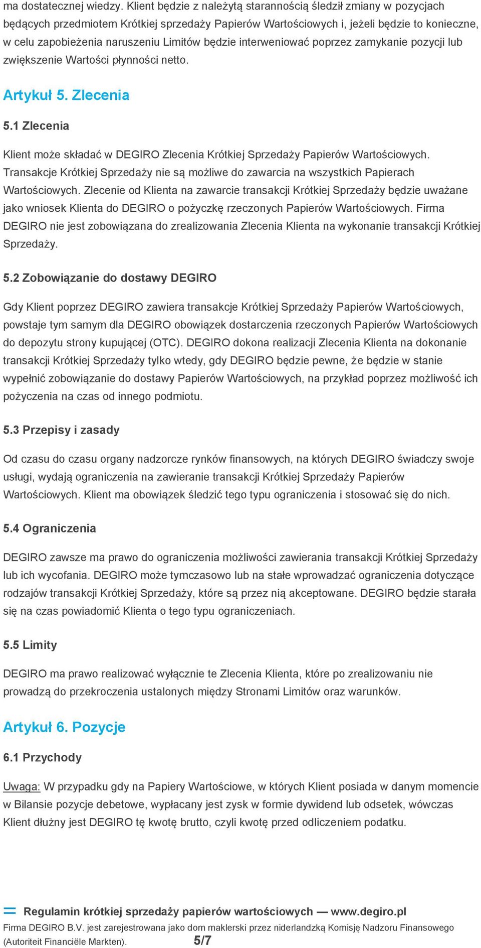 będzie interweniować poprzez zamykanie pozycji lub zwiększenie Wartości płynności netto. Artykuł 5. Zlecenia 5.