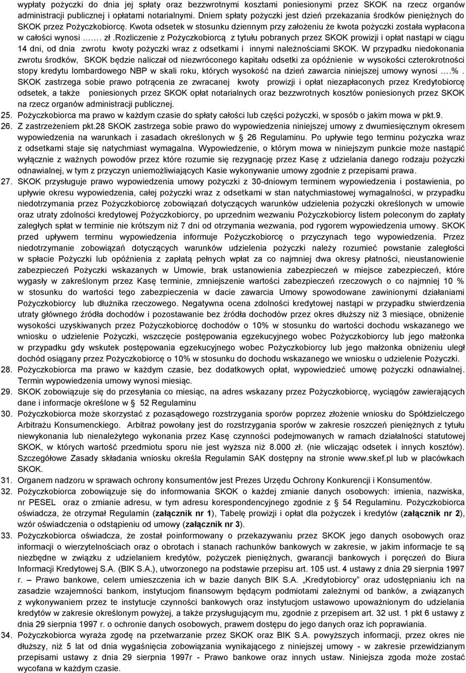 zł.rozliczenie z Pożyczkobiorcą z tytułu pobranych przez SKOK prowizji i opłat nastąpi w ciągu 14 dni, od dnia zwrotu kwoty pożyczki wraz z odsetkami i innymi należnościami SKOK.