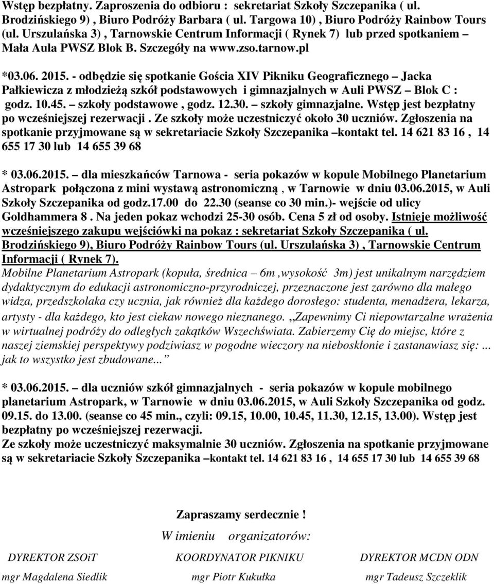 - odbędzie się spotkanie Gościa XIV Pikniku Geograficznego Jacka Pałkiewicza z młodzieżą szkół podstawowych i gimnazjalnych w Auli PWSZ Blok C : godz. 10.45. szkoły podstawowe, godz. 12.30.