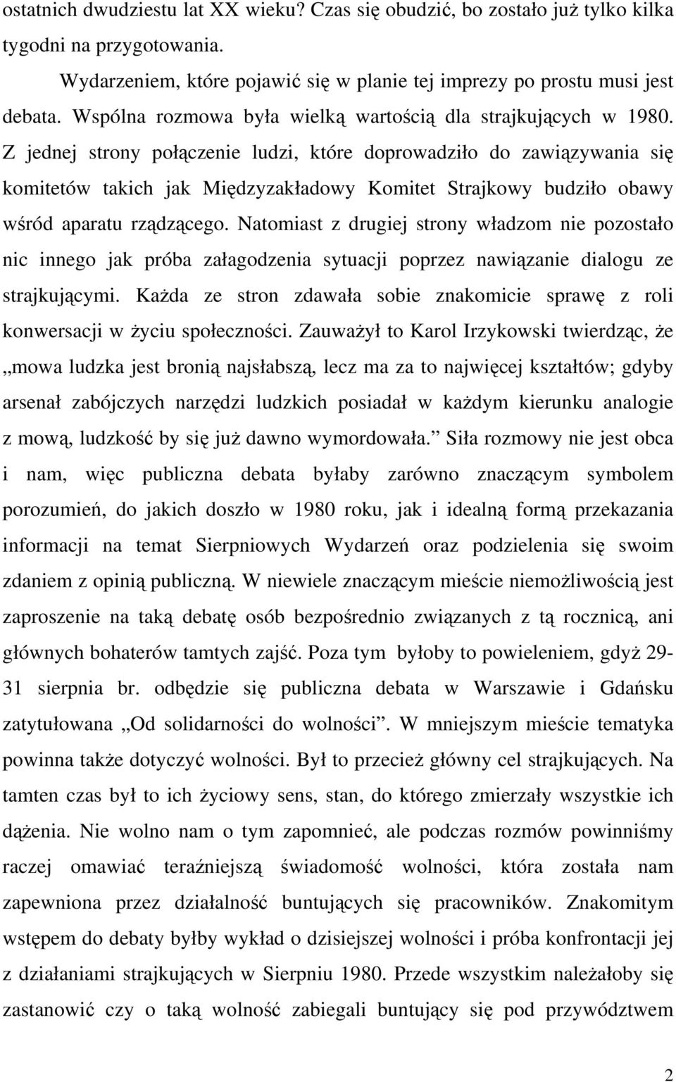 Z jednej strony połączenie ludzi, które doprowadziło do zawiązywania się komitetów takich jak Międzyzakładowy Komitet Strajkowy budziło obawy wśród aparatu rządzącego.