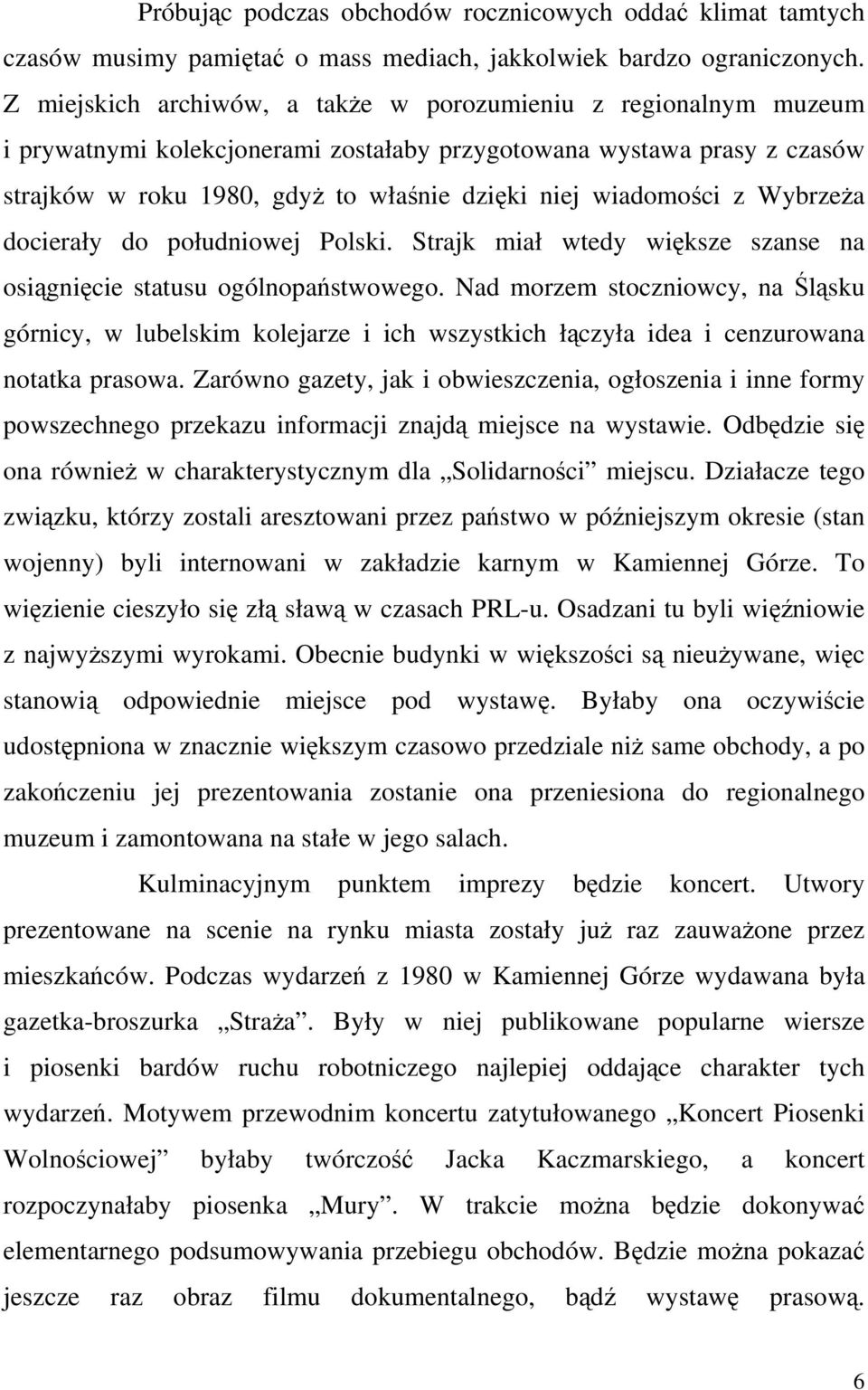wiadomości z Wybrzeża docierały do południowej Polski. Strajk miał wtedy większe szanse na osiągnięcie statusu ogólnopaństwowego.