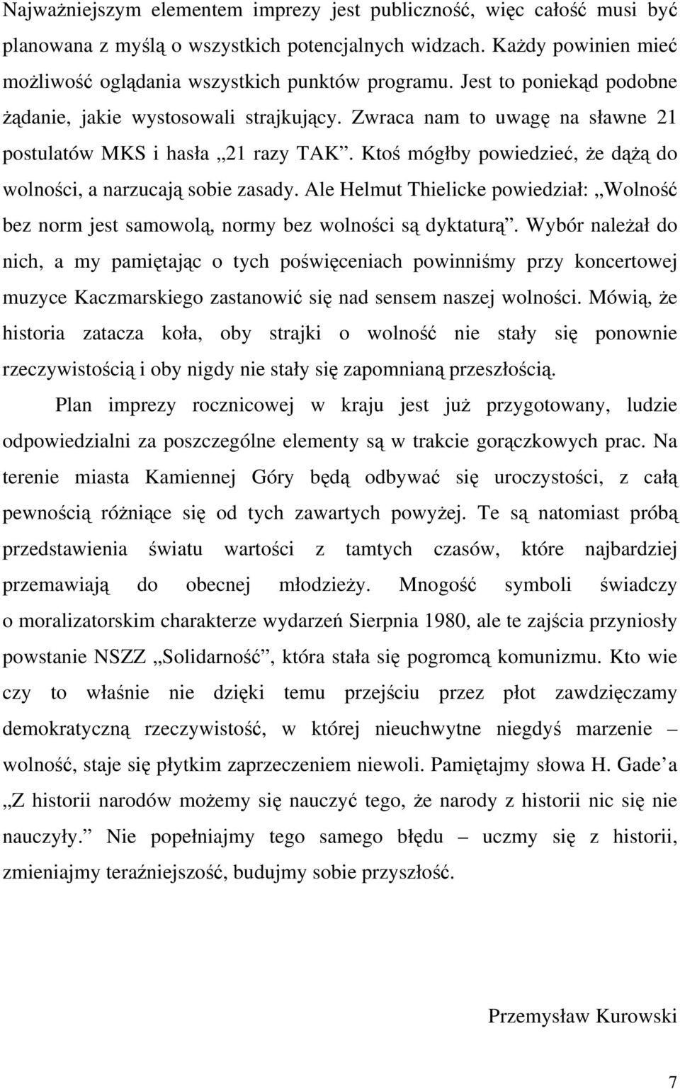 Ktoś mógłby powiedzieć, że dążą do wolności, a narzucają sobie zasady. Ale Helmut Thielicke powiedział: Wolność bez norm jest samowolą, normy bez wolności są dyktaturą.