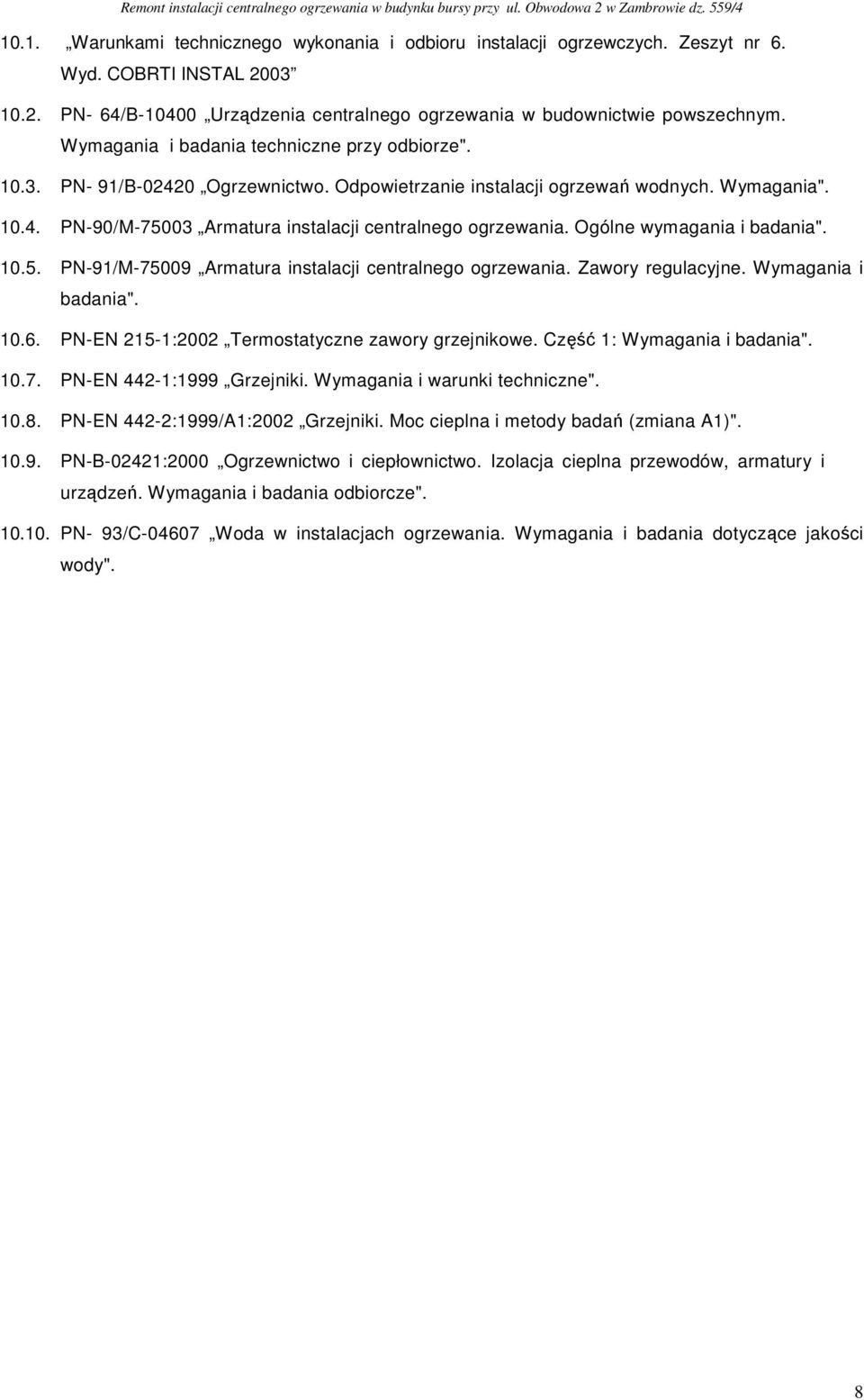 Ogólne wymagania i badania". 10.5. PN-91/M-75009 Armatura instalacji centralnego ogrzewania. Zawory regulacyjne. Wymagania i badania". 10.6. PN-EN 215-1:2002 Termostatyczne zawory grzejnikowe.