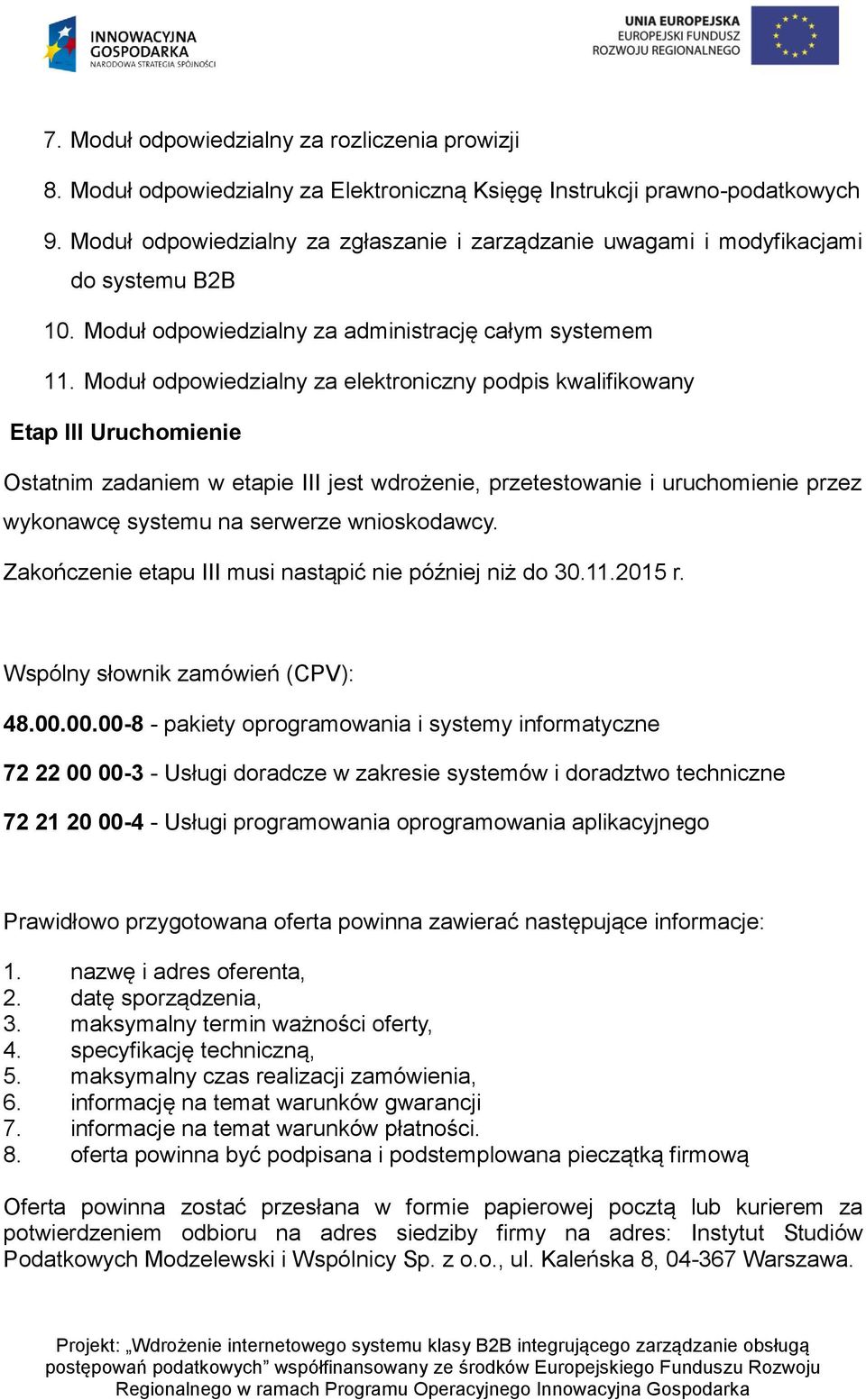 Moduł odpowiedzialny za elektroniczny podpis kwalifikowany Etap III Uruchomienie Ostatnim zadaniem w etapie III jest wdrożenie, przetestowanie i uruchomienie przez wykonawcę systemu na serwerze