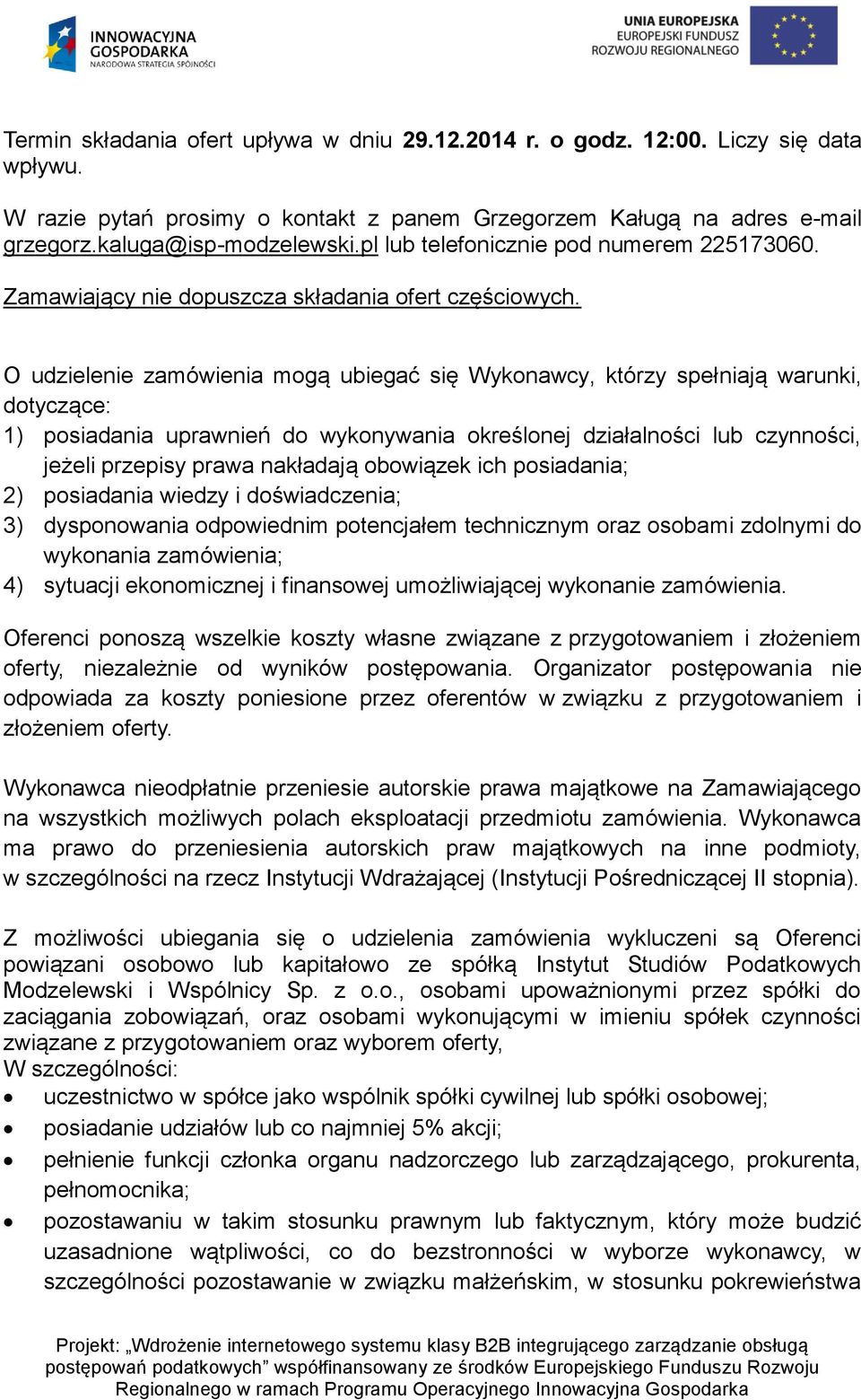 O udzielenie zamówienia mogą ubiegać się Wykonawcy, którzy spełniają warunki, dotyczące: 1) posiadania uprawnień do wykonywania określonej działalności lub czynności, jeżeli przepisy prawa nakładają