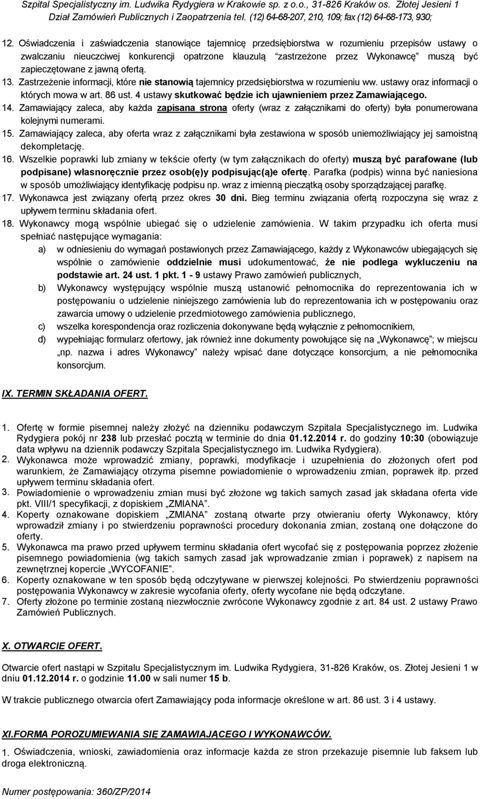 4 ustawy skutkować będzie ich ujawnieniem przez Zamawiającego. 14. Zamawiający zaleca, aby każda zapisana strona oferty (wraz z załącznikami do oferty) była ponumerowana kolejnymi numerami. 15.