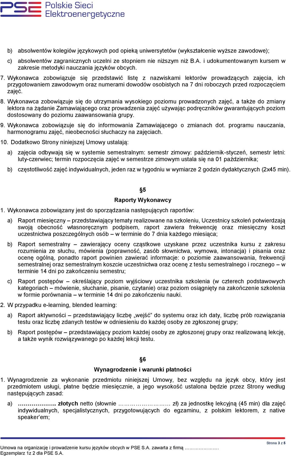 Wykonawca zobowiązuje się przedstawić listę z nazwiskami lektorów prowadzących zajęcia, ich przygotowaniem zawodowym oraz numerami dowodów osobistych na 7 dni roboczych przed rozpoczęciem zajęć. 8.