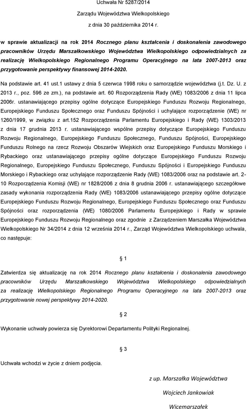 Regionalnego Programu Operacyjnego na lata 2007-2013 oraz przygotowanie perspektywy finansowej 2014-2020. Na podstawie art. 41 ust.1 ustawy z dnia 5 czerwca 1998 roku o samorządzie województwa (j.t. Dz.