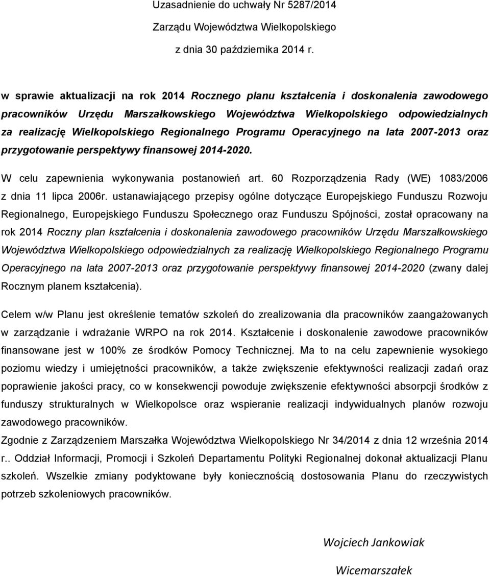 Regionalnego Programu Operacyjnego na lata 2007-2013 oraz przygotowanie perspektywy finansowej 2014-2020. W celu zapewnienia wykonywania postanowień art.