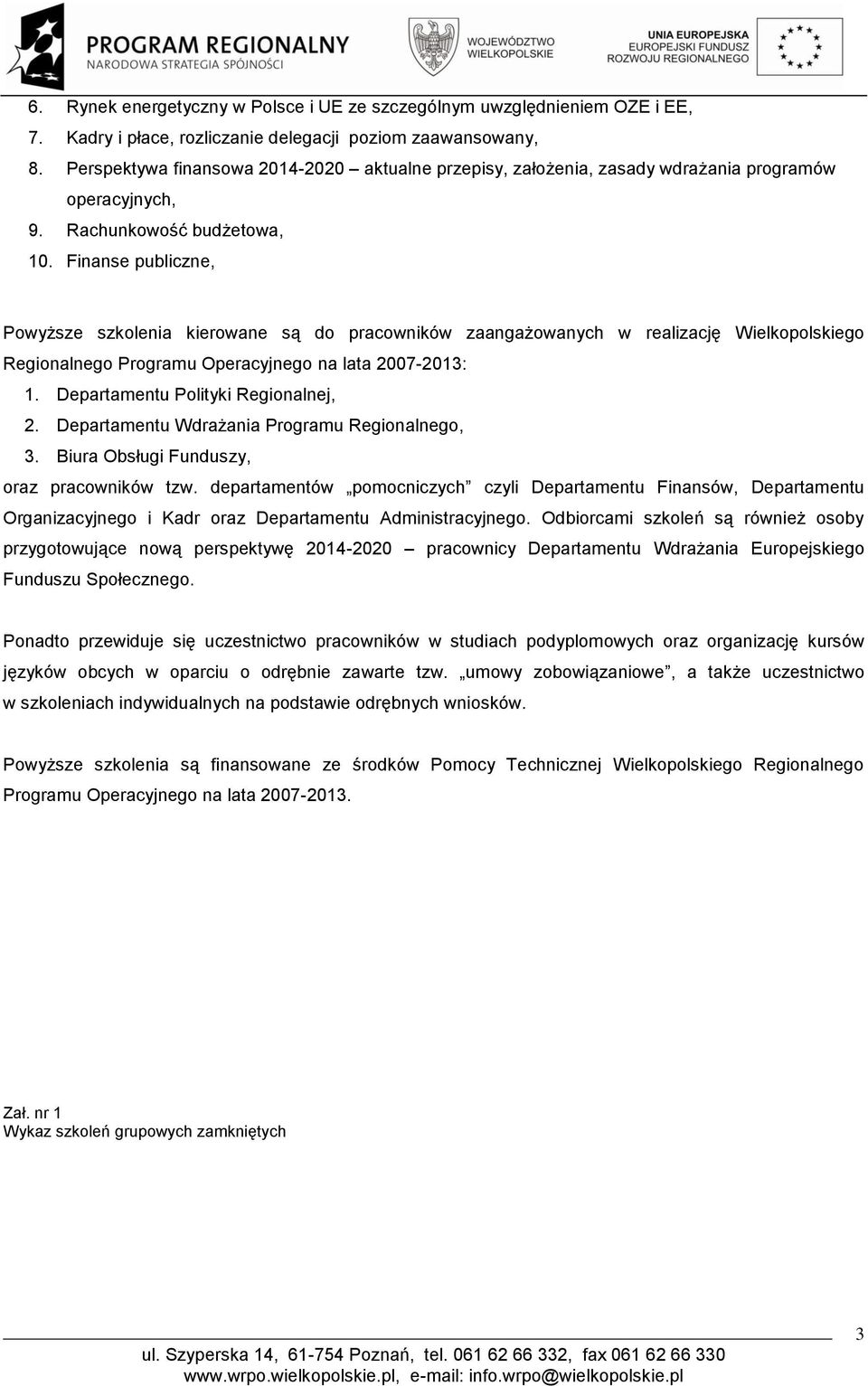 Finanse publiczne, Powyższe szkolenia kierowane są do pracowników zaangażowanych w realizację Wielkopolskiego Regionalnego Programu Operacyjnego na lata 2007-2013: 1.