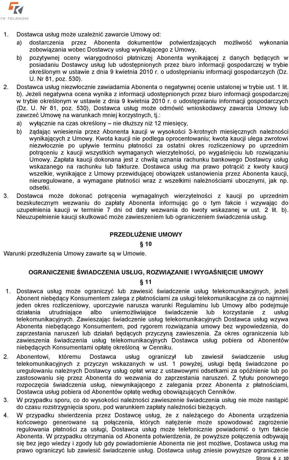 dnia 9 kwietnia 2010 r. o udostępnianiu informacji gospodarczych (Dz. U. Nr 81, poz. 530). 2. Dostawca usług niezwłocznie zawiadamia Abonenta o negatywnej ocenie ustalonej w trybie ust. 1 lit. b).