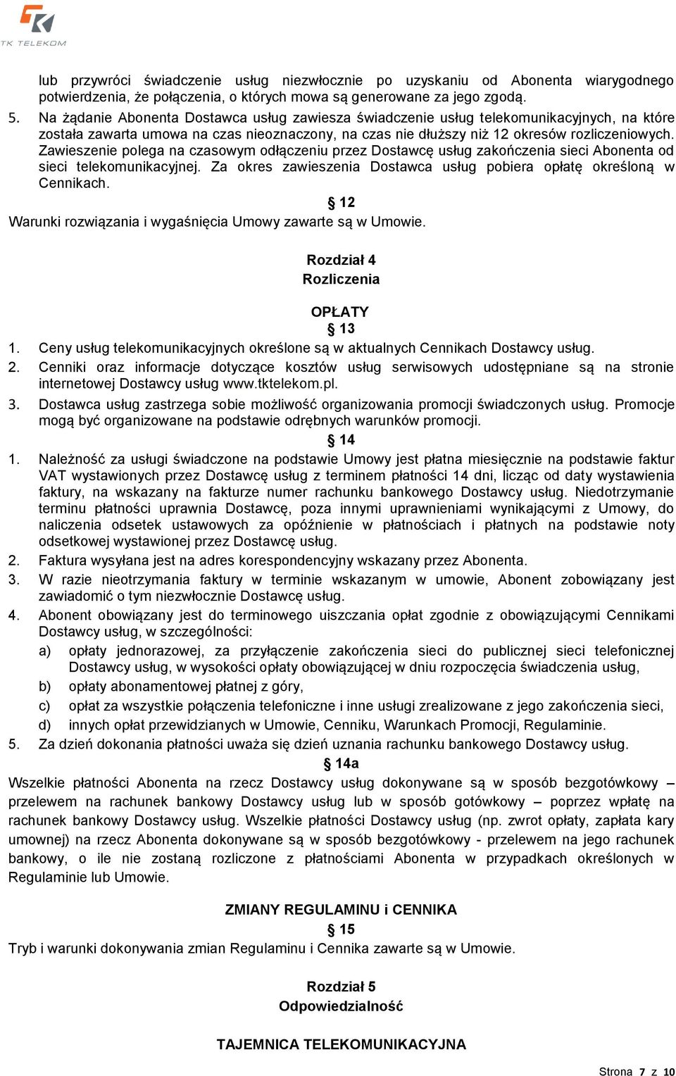 Zawieszenie polega na czasowym odłączeniu przez Dostawcę usług zakończenia sieci Abonenta od sieci telekomunikacyjnej. Za okres zawieszenia Dostawca usług pobiera opłatę określoną w Cennikach.