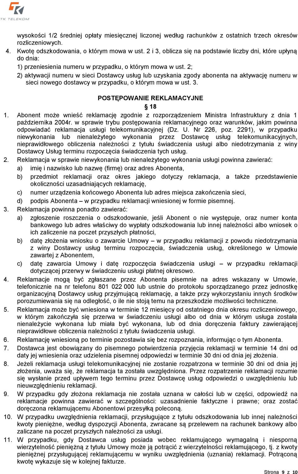 2; 2) aktywacji numeru w sieci Dostawcy usług lub uzyskania zgody abonenta na aktywację numeru w sieci nowego dostawcy w przypadku, o którym mowa w ust. 3. POSTĘPOWANIE REKLAMACYJNE 18 1.