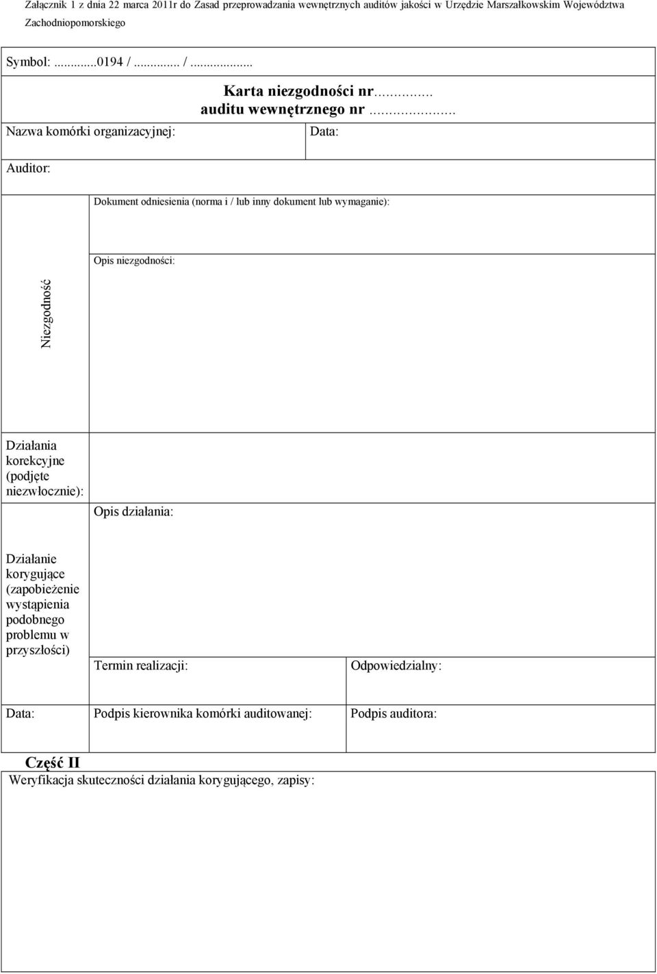 .. Data: Auditor: Dokument odniesienia (norma i / lub inny dokument lub wymaganie): Opis niezgodności: Niezgodność Działania korekcyjne (podjęte niezwłocznie): Opis