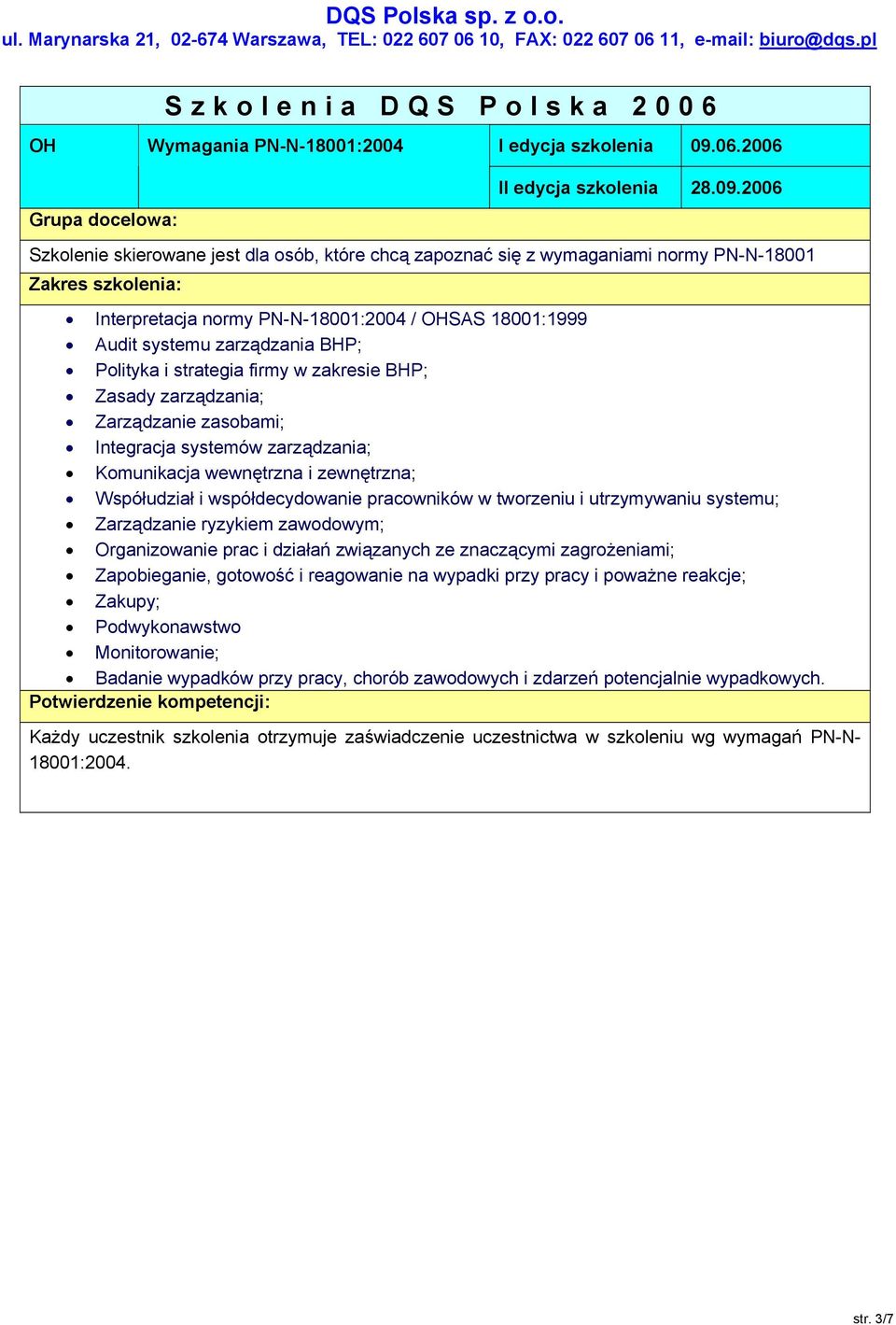 2006 Szkolenie skierowane jest dla osób, które chcą zapoznać się z wymaganiami normy PN-N-18001 Interpretacja normy PN-N-18001:2004 / OHSAS 18001:1999 Audit systemu zarządzania BHP; Polityka i