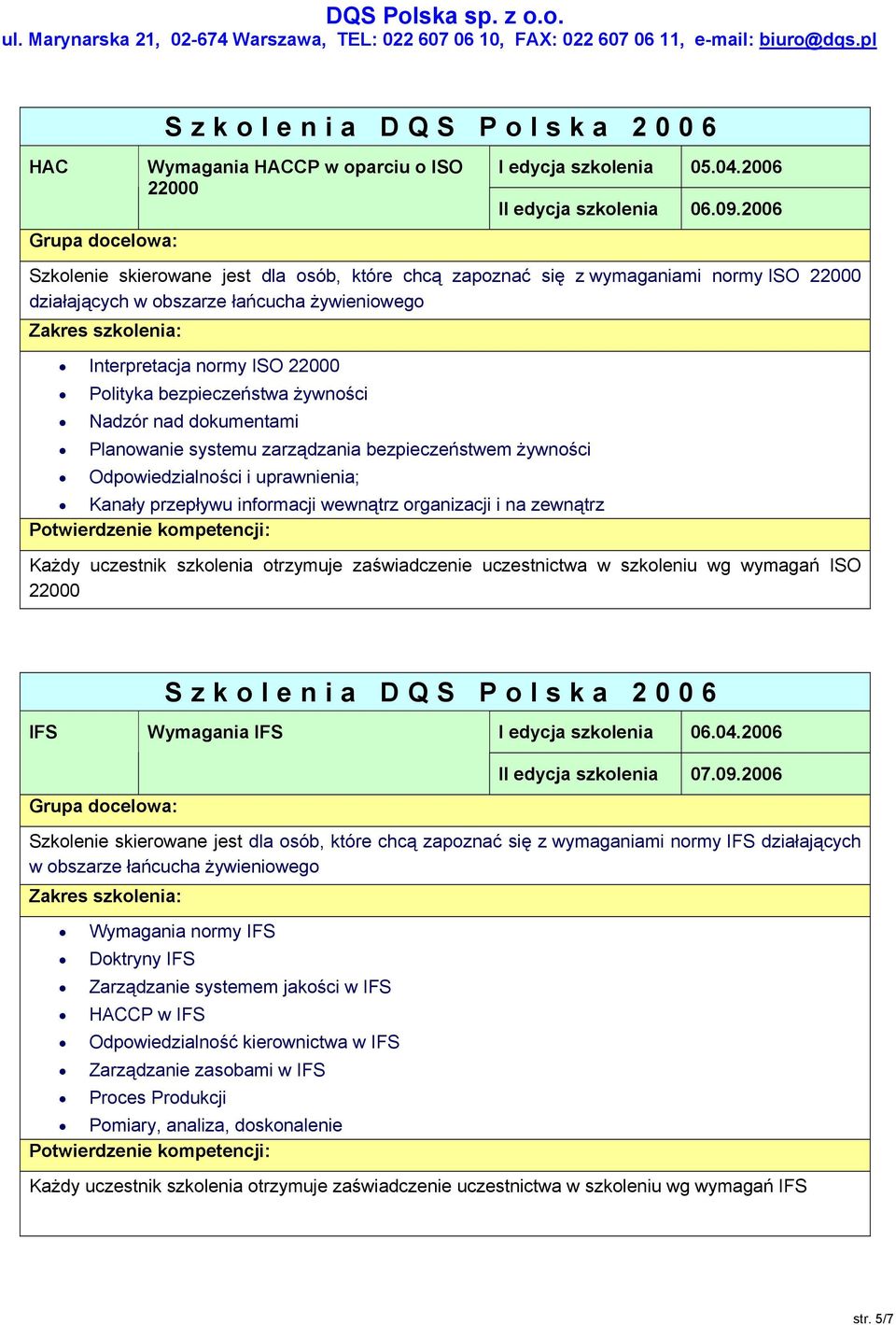 żywności Nadzór nad dokumentami Planowanie systemu zarządzania bezpieczeństwem żywności Odpowiedzialności i uprawnienia; Kanały przepływu informacji wewnątrz organizacji i na zewnątrz Każdy uczestnik