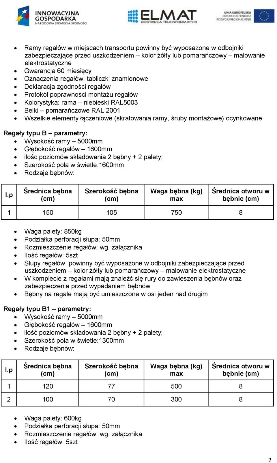 (skratowania ramy, śruby montażowe) ocynkowane Regały typu B parametry: Wysokość ramy 5000mm Głębokość regałów 1600mm ilośc poziomów składowania 2 bębny + 2 palety; Szerokość pola w świetle:1600mm